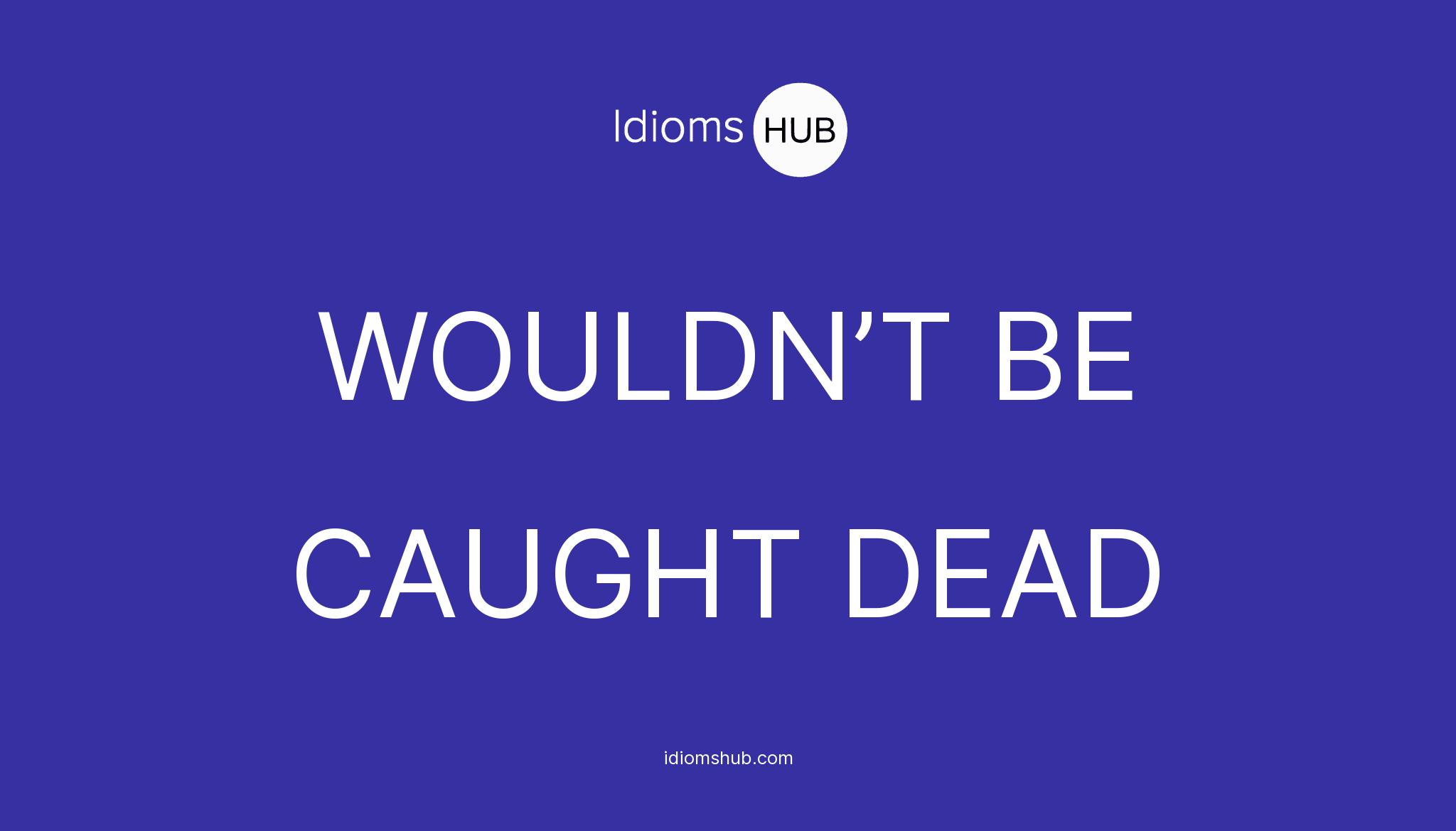 Meaning Of Idiom Would Not Be Caught Dead